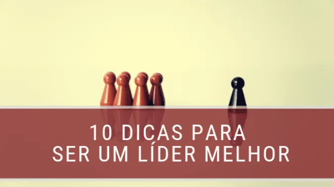 10 dicas para se tornar um líder melhor