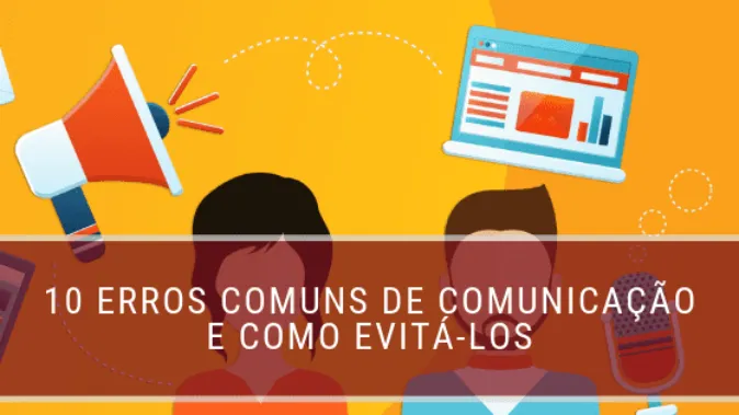 10 erros comuns de comunicação e como evitá-los