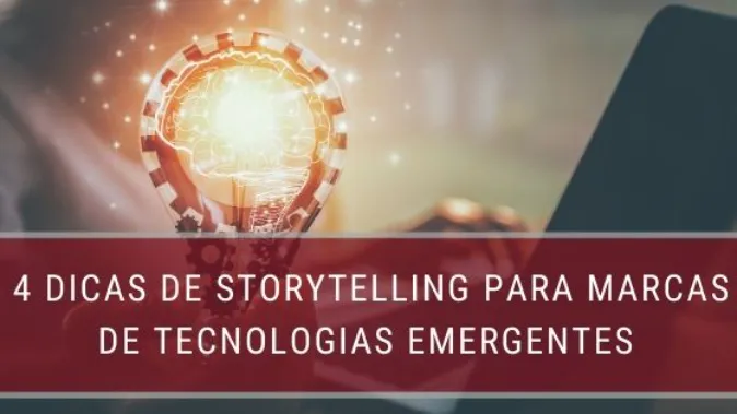 4 dicas de Storytelling para marcas de tecnologias emergentes