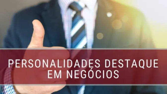 6 personalidades de destaque em negócios