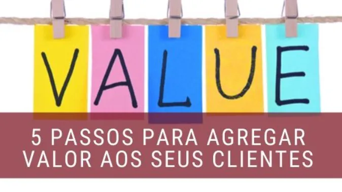 Como agregar valor ao cliente em 5 etapas?