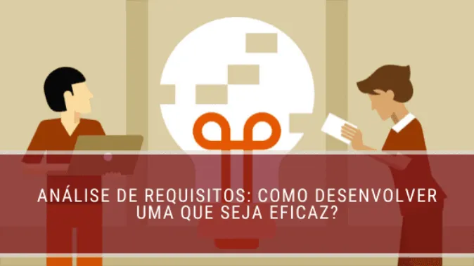 Análise de requisitos: como desenvolver uma que seja eficaz?