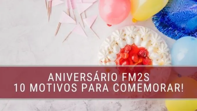Aniversário FM2S - 10 motivos para comemorar!