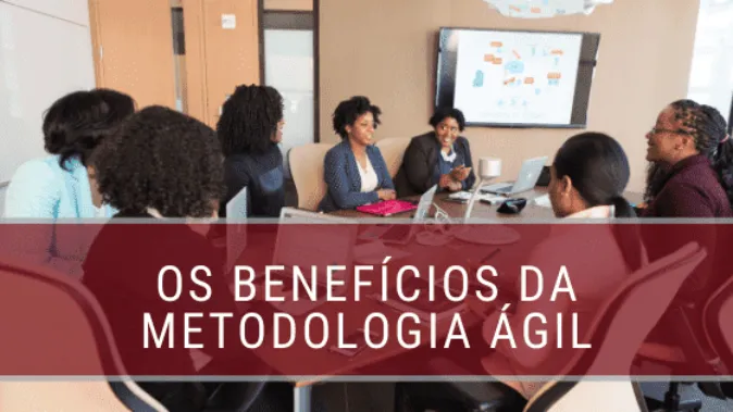 Os Benefícios da Aplicação da Metodologia Ágil