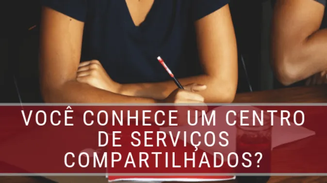 Centro de Serviços Compartilhados: você precisa conhecer