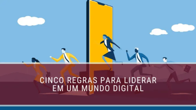 Cinco regras para liderar em um mundo digital