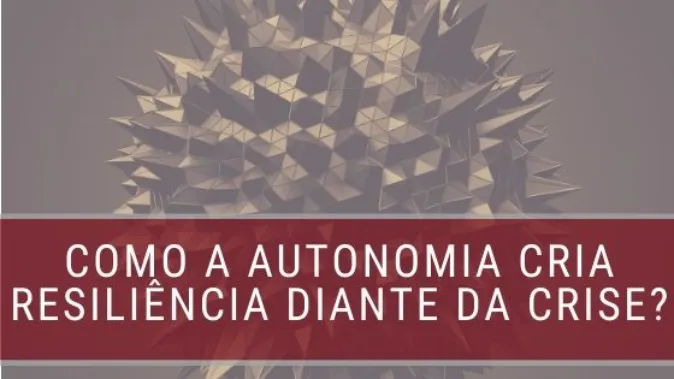 Como a autonomia cria resiliência diante da crise?