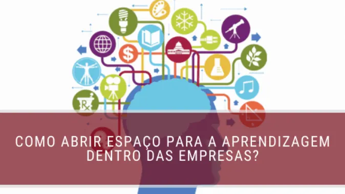 Como abrir espaço para a aprendizagem dentro das empresas?