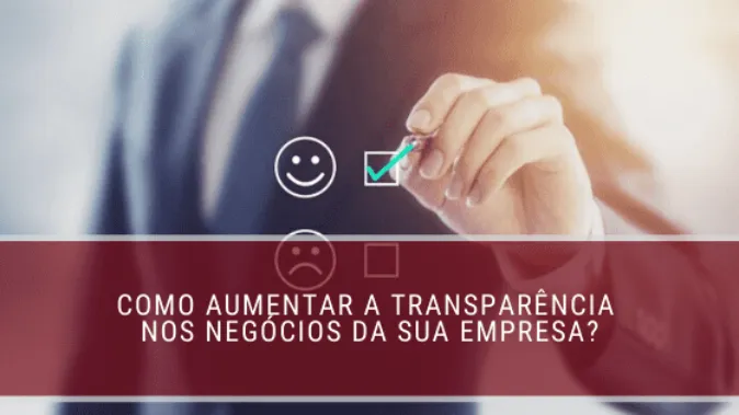 Como aumentar a transparência nos negócios da sua empresa?