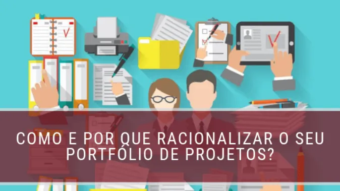 Como e por que racionalizar o seu portfólio de projetos?