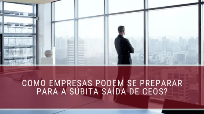 Como empresas podem se preparar para a súbita saída de CEOs?