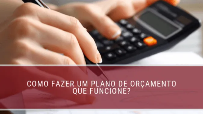 Como fazer um plano de orçamento que funcione?