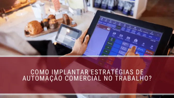 Como implantar estratégias de automação comercial no trabalho?