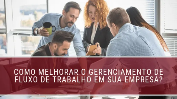 Como melhorar o gerenciamento de fluxo de trabalho em sua empresa?