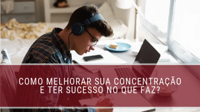 Como melhorar sua concentração e ter sucesso no que faz?