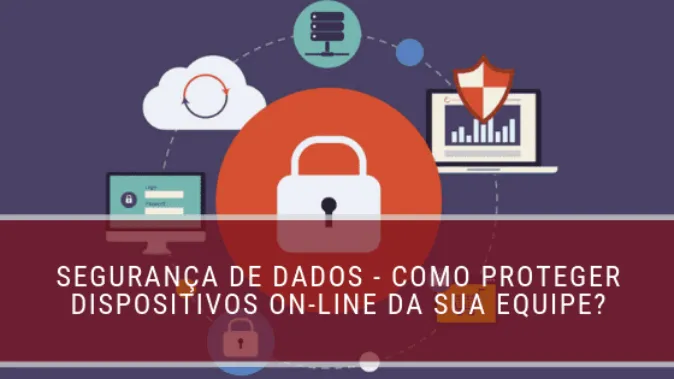 Segurança de dados - como proteger dispositivos on-line da sua equipe?