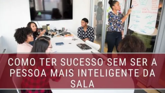 Equipes Capacitadas: Como ter sucesso sem ser a pessoa mais inteligente da sala