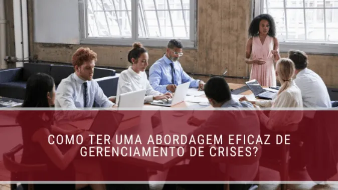 Como ter uma abordagem eficaz de gerenciamento de crises?