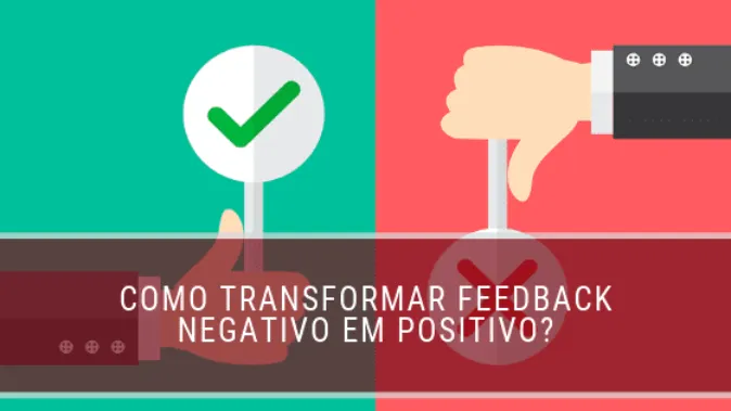 Como transformar feedback negativo em positivo?