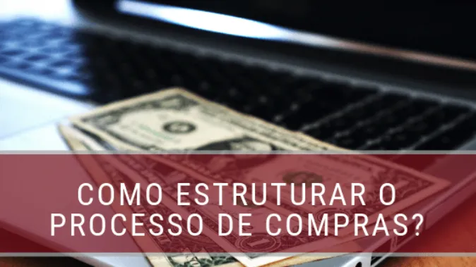 Compras: como estruturar e melhorar seu processo de compras?