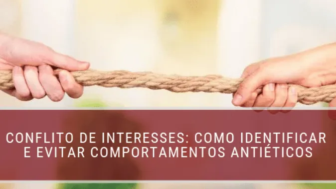 Conflito de interesses: como identificar e evitar comportamentos antiéticos