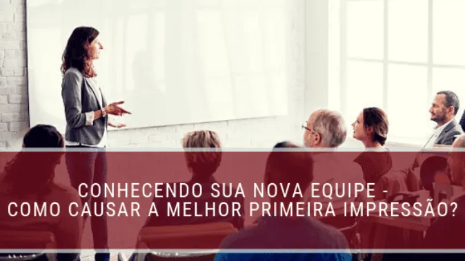 Conhecendo a nova equipe: como causar uma boa impressão