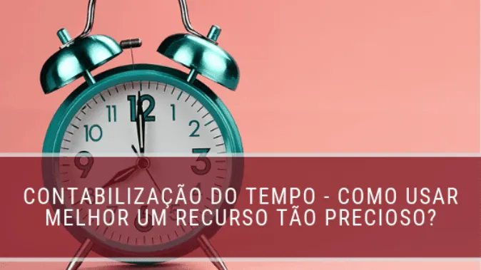 Contabilização do Tempo - como usar melhor um recurso tão precioso?