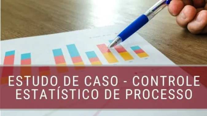 Controle Estatístico de Processo - Estudo de Caso