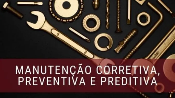 Tipos de Manutenção – Corretiva, Preventiva e Preditiva