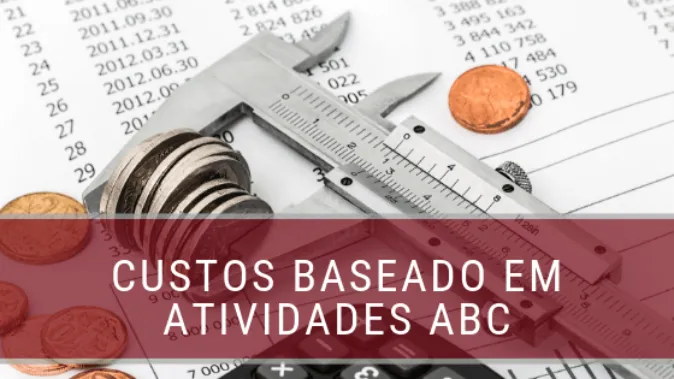 Custos Baseado em Atividades: o que é para que serve?