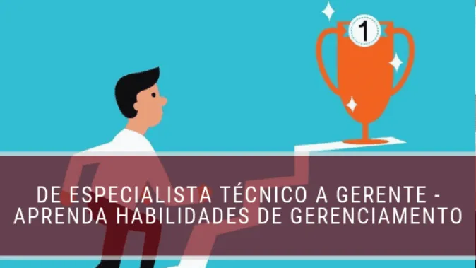 De especialista técnico a gerente - Aprenda habilidades de gerenciamento