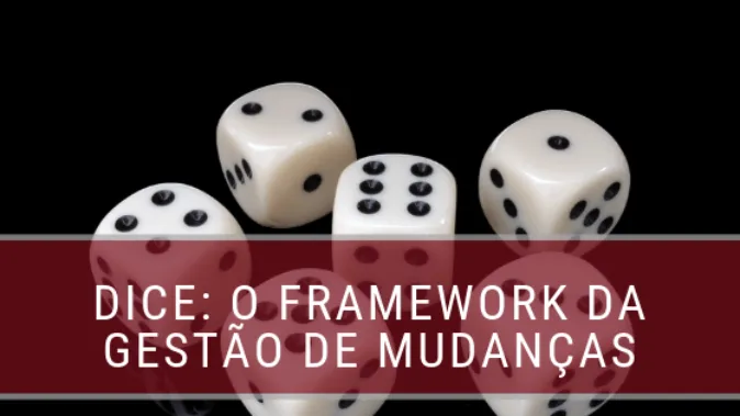 DICE: o framework mais importante na Gestão de Mudanças