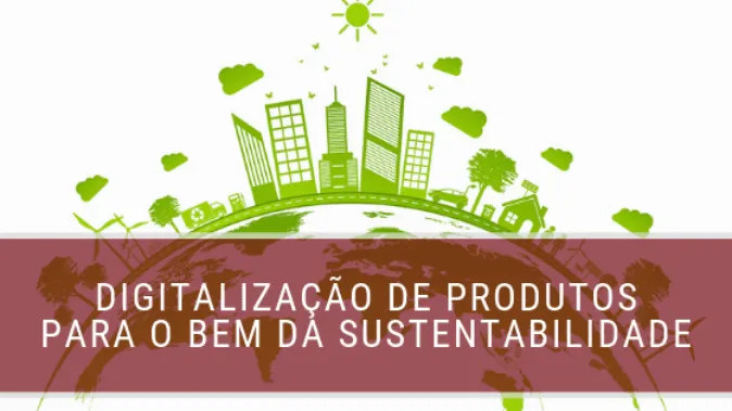 Digitalização de produtos para o bem da sustentabilidade