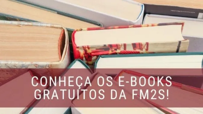 Conheça os E-books gratuitos da FM2S!