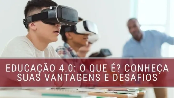 Educação 4.0 : O que é? Conheça suas vantagens e desafios