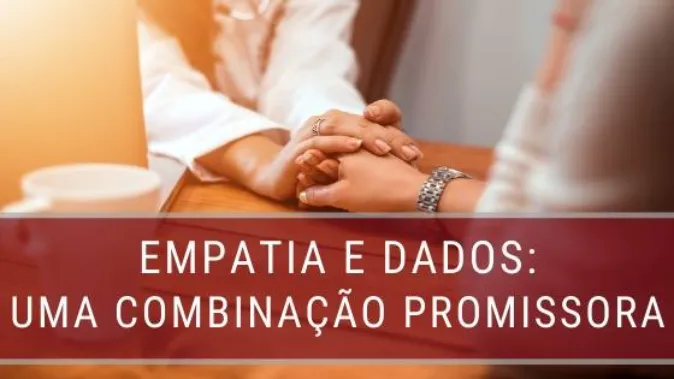 Empatia e Dados: uma combinação promissora