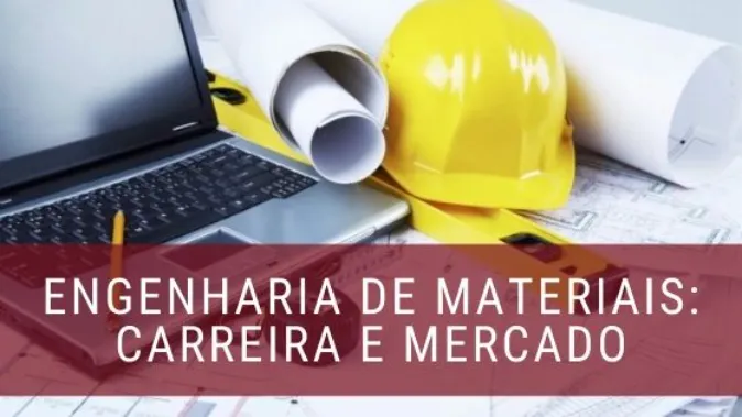 Engenharia de Materiais: Graduação, Carreira e Mercado