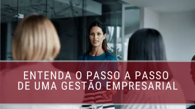 Entenda o passo a passo de uma gestão empresarial