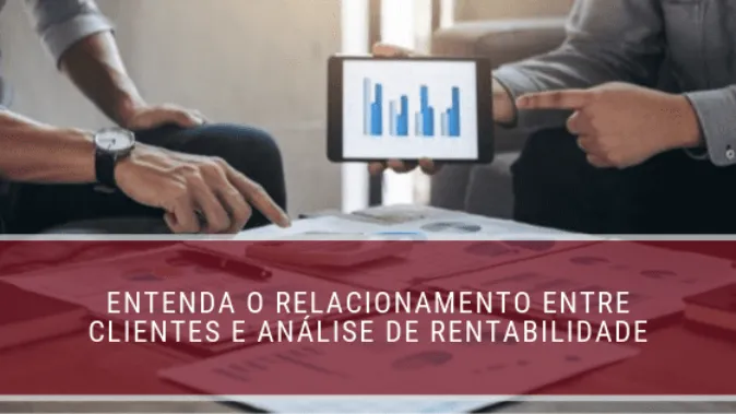 Entenda o relacionamento entre clientes e análise de rentabilidade