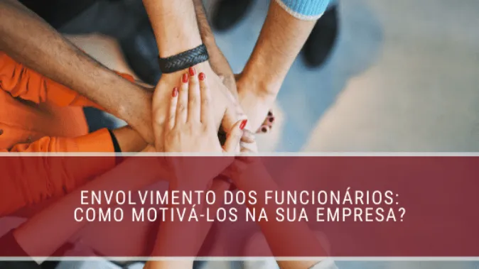 Envolvimento dos funcionários: como motivá-los na sua empresa?