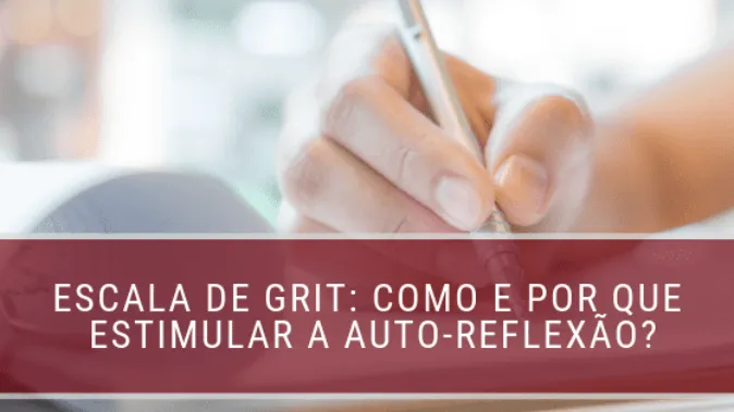 Escala de Grit: como e por que estimular a auto-reflexão?