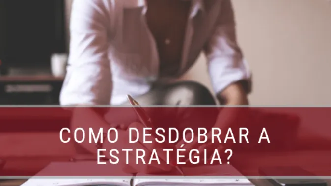 Estratégia: como desdobrar um plano estratégico?