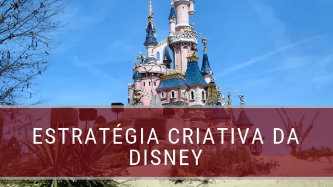 A estratégia criativa da Disney: imaginando e planejando