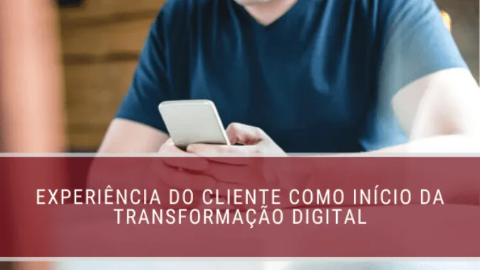 Experiência do cliente como início da transformação digital