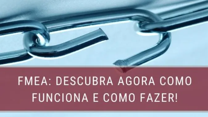 FMEA: Descubra agora como funciona e como fazer!