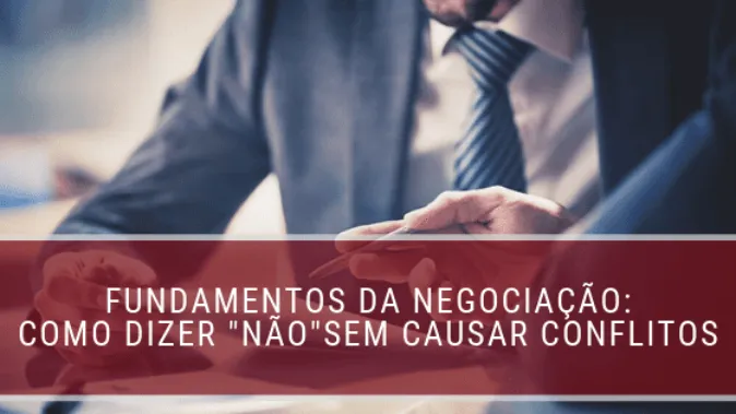 Fundamentos da negociação: como dizer "não" sem causar conflitos