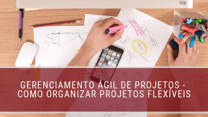 Gerenciamento ágil de projetos - como organizar projetos flexíveis