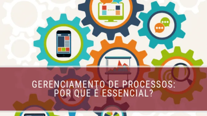 Gerenciamento de processos: por que é essencial?