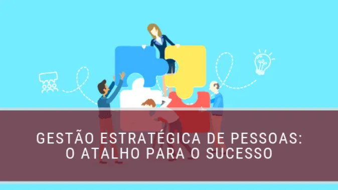 Gestão estratégica de pessoas: o atalho para o sucesso