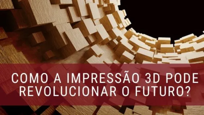 Impressão 3D - Conceitos, Tipos e Aplicações